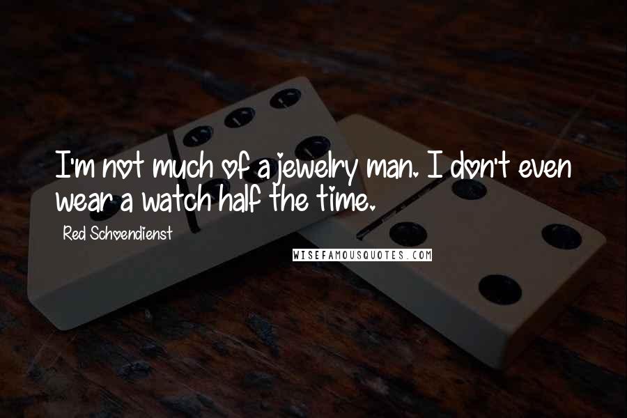 Red Schoendienst Quotes: I'm not much of a jewelry man. I don't even wear a watch half the time.