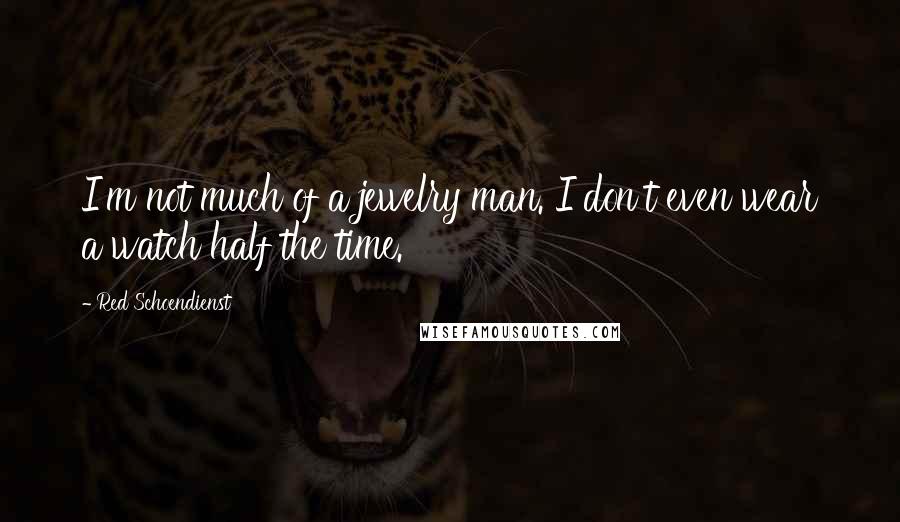 Red Schoendienst Quotes: I'm not much of a jewelry man. I don't even wear a watch half the time.