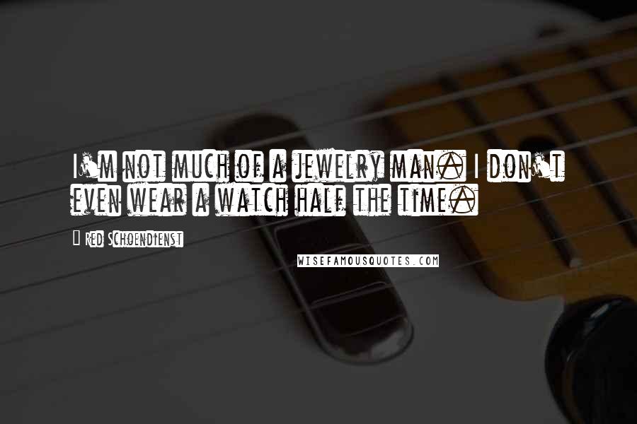Red Schoendienst Quotes: I'm not much of a jewelry man. I don't even wear a watch half the time.