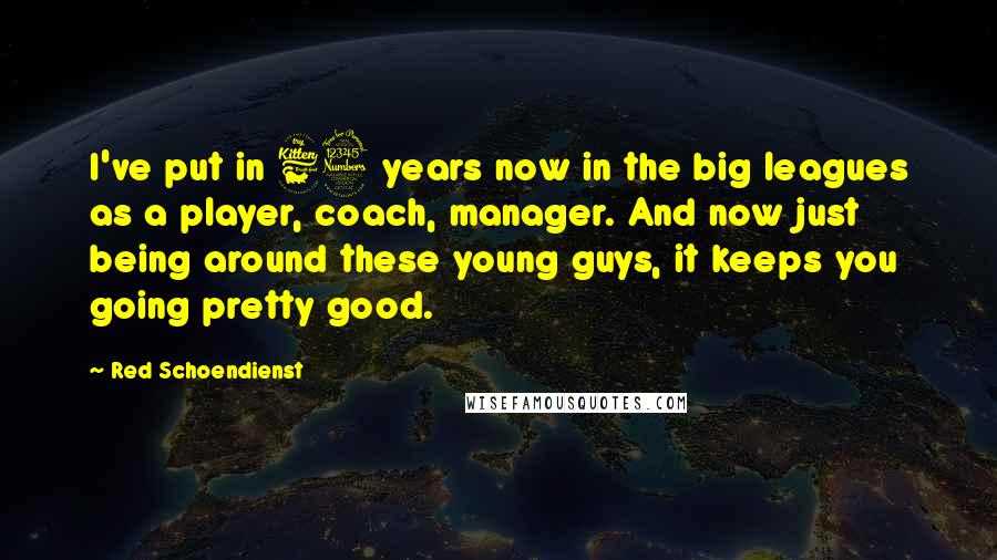 Red Schoendienst Quotes: I've put in 63 years now in the big leagues as a player, coach, manager. And now just being around these young guys, it keeps you going pretty good.