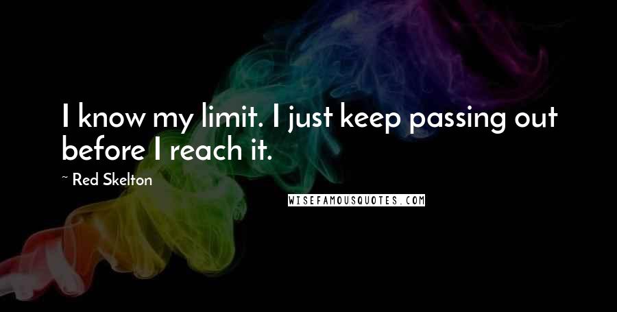 Red Skelton Quotes: I know my limit. I just keep passing out before I reach it.