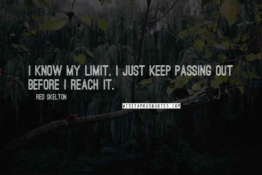 Red Skelton Quotes: I know my limit. I just keep passing out before I reach it.