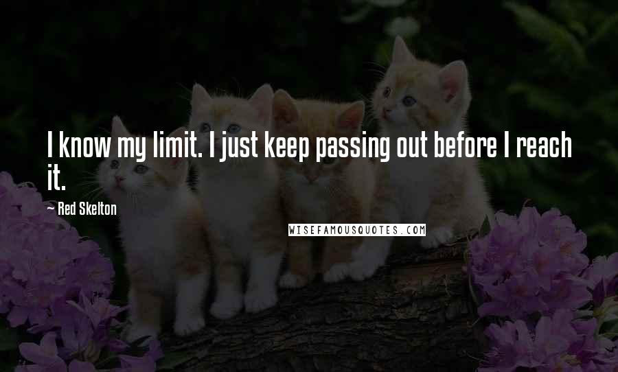 Red Skelton Quotes: I know my limit. I just keep passing out before I reach it.