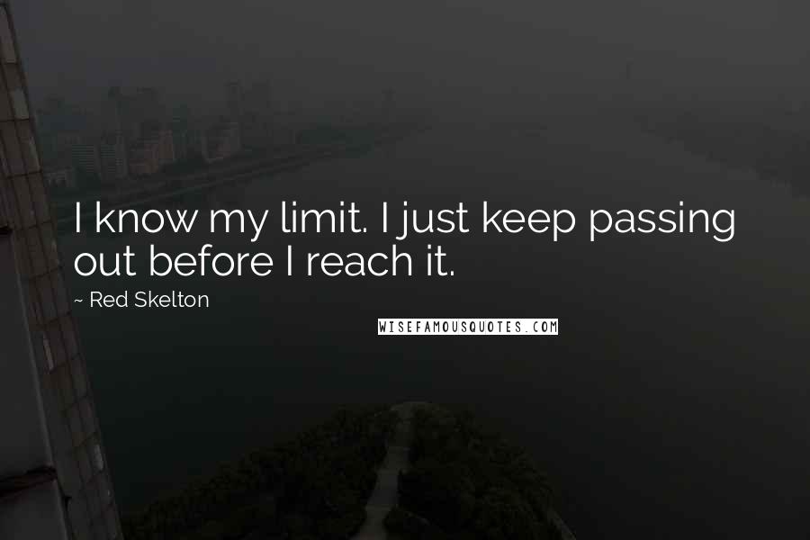 Red Skelton Quotes: I know my limit. I just keep passing out before I reach it.
