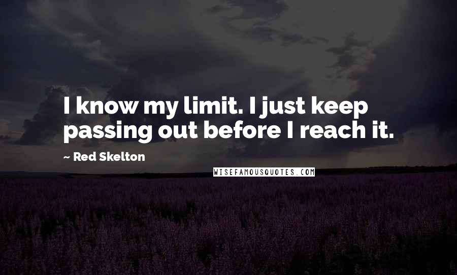 Red Skelton Quotes: I know my limit. I just keep passing out before I reach it.