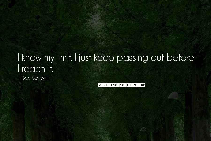 Red Skelton Quotes: I know my limit. I just keep passing out before I reach it.