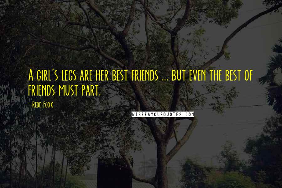 Redd Foxx Quotes: A girl's legs are her best friends ... but even the best of friends must part.