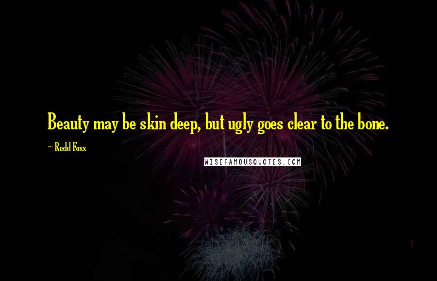 Redd Foxx Quotes: Beauty may be skin deep, but ugly goes clear to the bone.