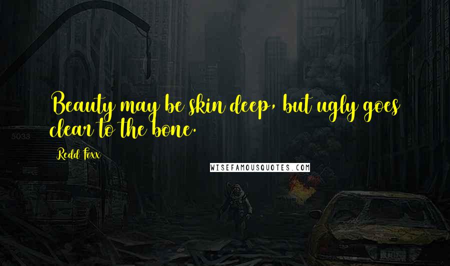 Redd Foxx Quotes: Beauty may be skin deep, but ugly goes clear to the bone.