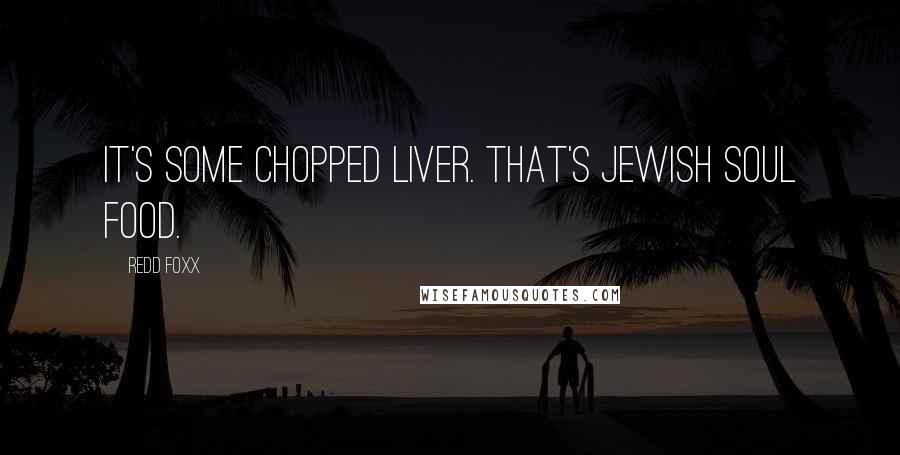 Redd Foxx Quotes: It's some chopped liver. That's Jewish soul food.