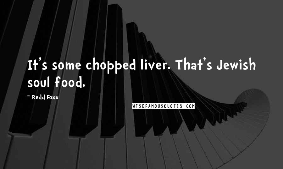 Redd Foxx Quotes: It's some chopped liver. That's Jewish soul food.