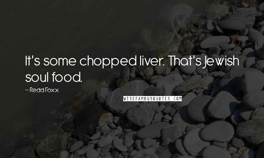 Redd Foxx Quotes: It's some chopped liver. That's Jewish soul food.