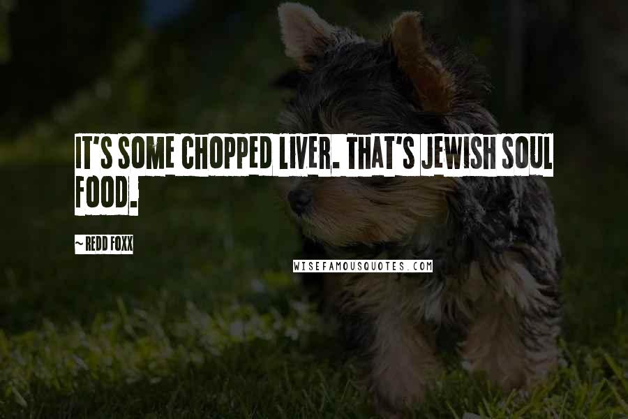 Redd Foxx Quotes: It's some chopped liver. That's Jewish soul food.