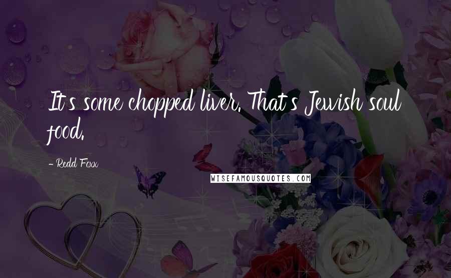 Redd Foxx Quotes: It's some chopped liver. That's Jewish soul food.