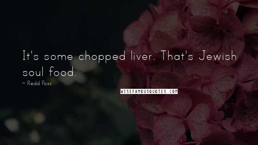 Redd Foxx Quotes: It's some chopped liver. That's Jewish soul food.