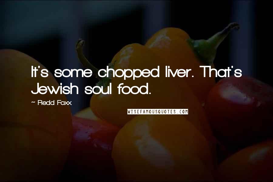 Redd Foxx Quotes: It's some chopped liver. That's Jewish soul food.