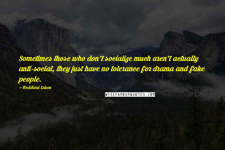 Reddioui Islam Quotes: Sometimes those who don't socialize much aren't actually anti-social, they just have no tolerance for drama and fake people.