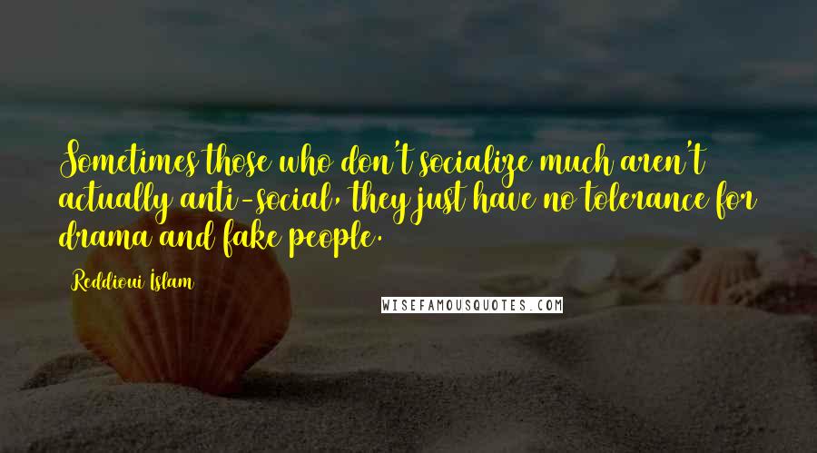 Reddioui Islam Quotes: Sometimes those who don't socialize much aren't actually anti-social, they just have no tolerance for drama and fake people.