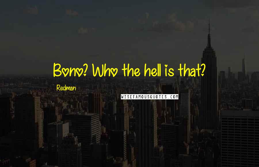 Redman Quotes: Bono? Who the hell is that?