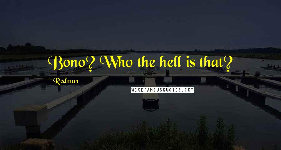 Redman Quotes: Bono? Who the hell is that?
