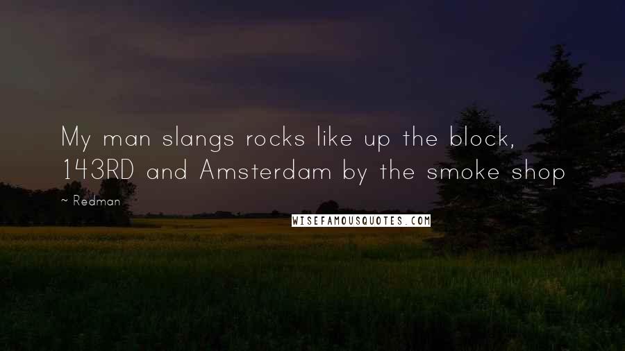 Redman Quotes: My man slangs rocks like up the block, 143RD and Amsterdam by the smoke shop