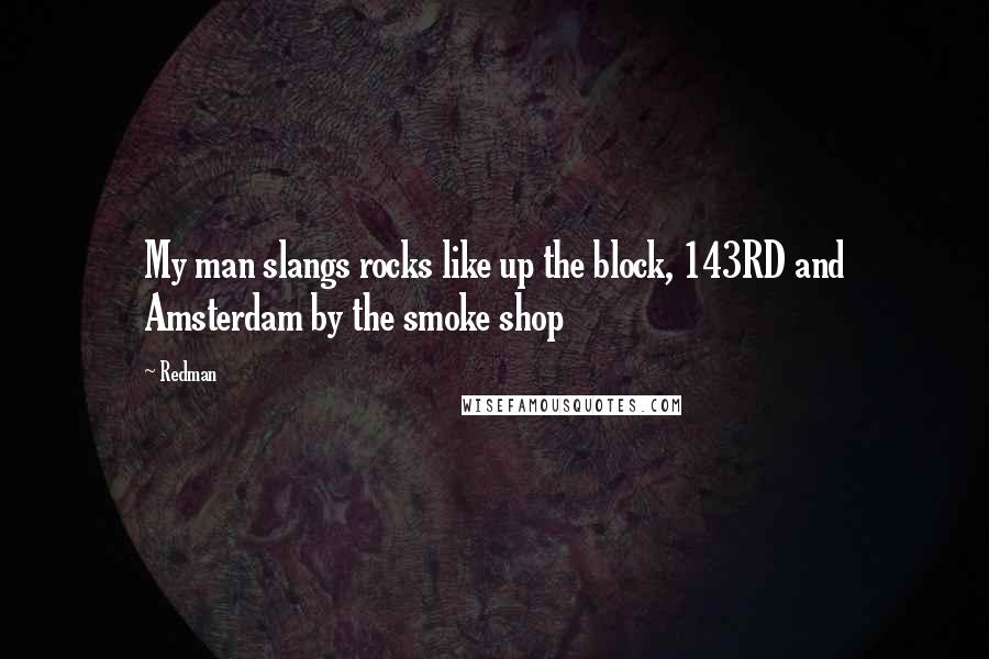 Redman Quotes: My man slangs rocks like up the block, 143RD and Amsterdam by the smoke shop