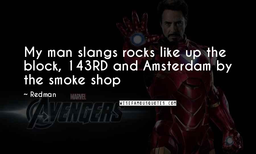 Redman Quotes: My man slangs rocks like up the block, 143RD and Amsterdam by the smoke shop