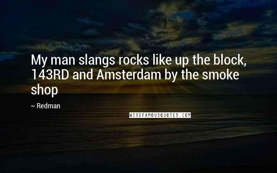 Redman Quotes: My man slangs rocks like up the block, 143RD and Amsterdam by the smoke shop