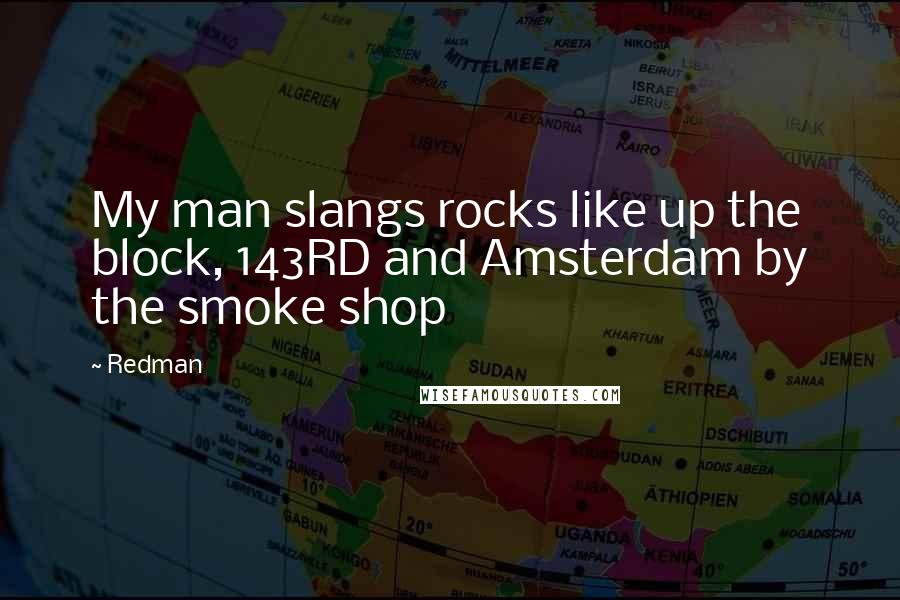 Redman Quotes: My man slangs rocks like up the block, 143RD and Amsterdam by the smoke shop