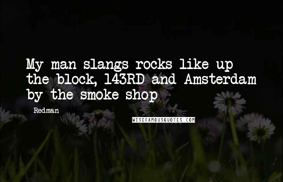 Redman Quotes: My man slangs rocks like up the block, 143RD and Amsterdam by the smoke shop