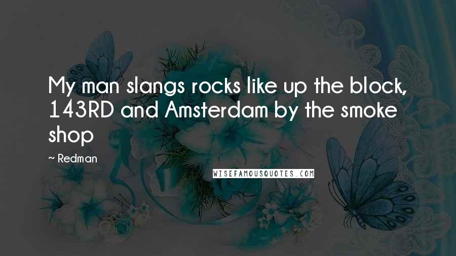 Redman Quotes: My man slangs rocks like up the block, 143RD and Amsterdam by the smoke shop