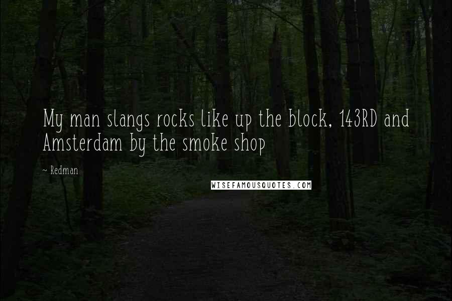 Redman Quotes: My man slangs rocks like up the block, 143RD and Amsterdam by the smoke shop