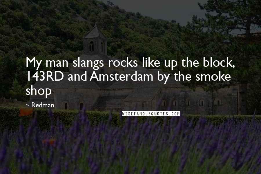 Redman Quotes: My man slangs rocks like up the block, 143RD and Amsterdam by the smoke shop