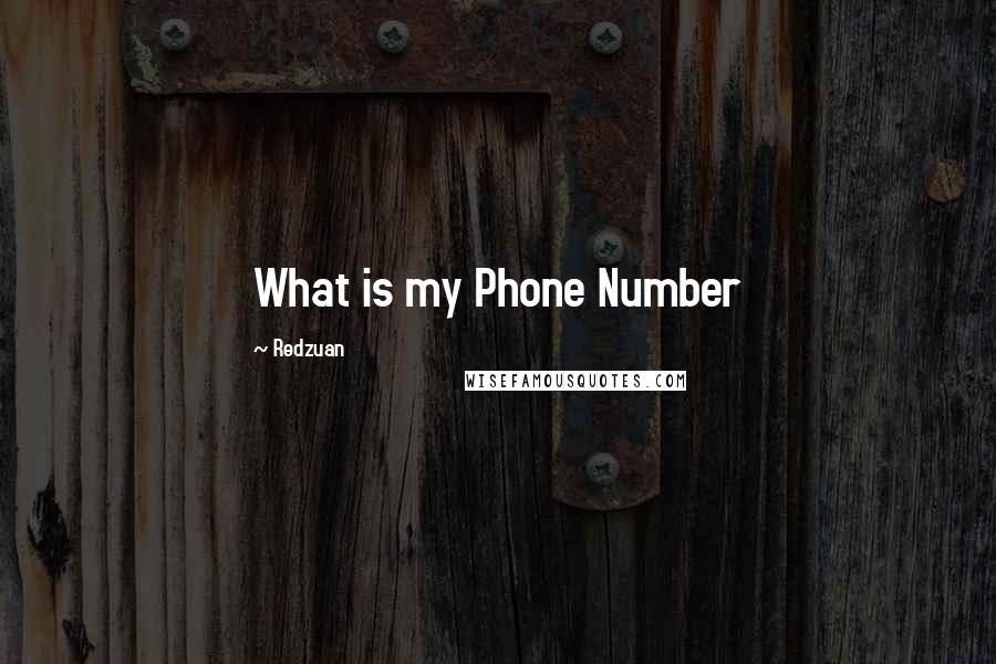 Redzuan Quotes: What is my Phone Number