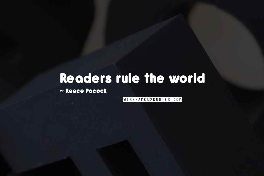 Reece Pocock Quotes: Readers rule the world