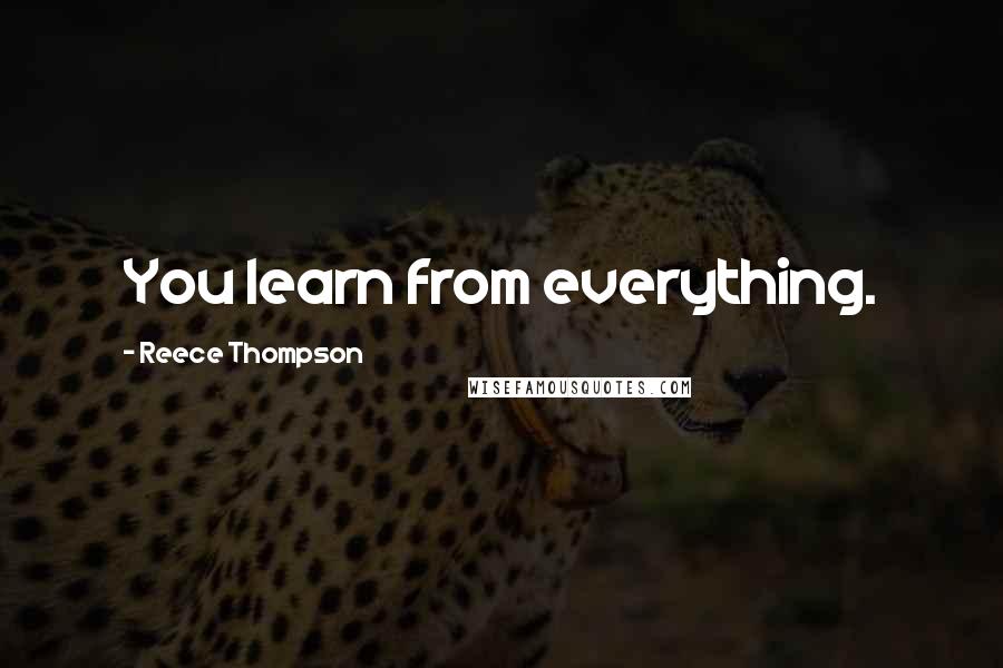 Reece Thompson Quotes: You learn from everything.