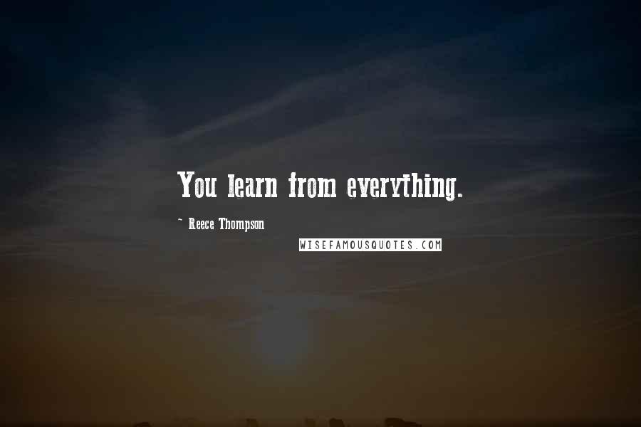 Reece Thompson Quotes: You learn from everything.