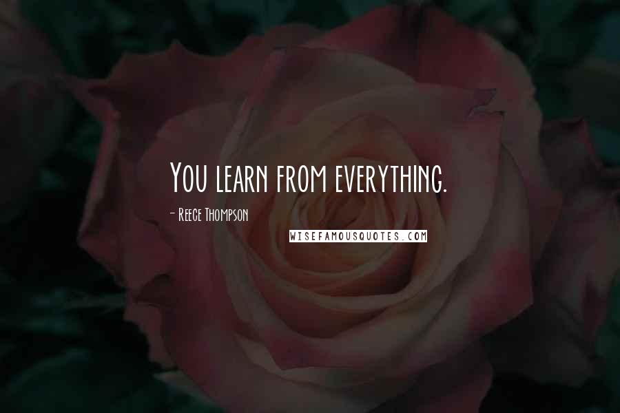 Reece Thompson Quotes: You learn from everything.