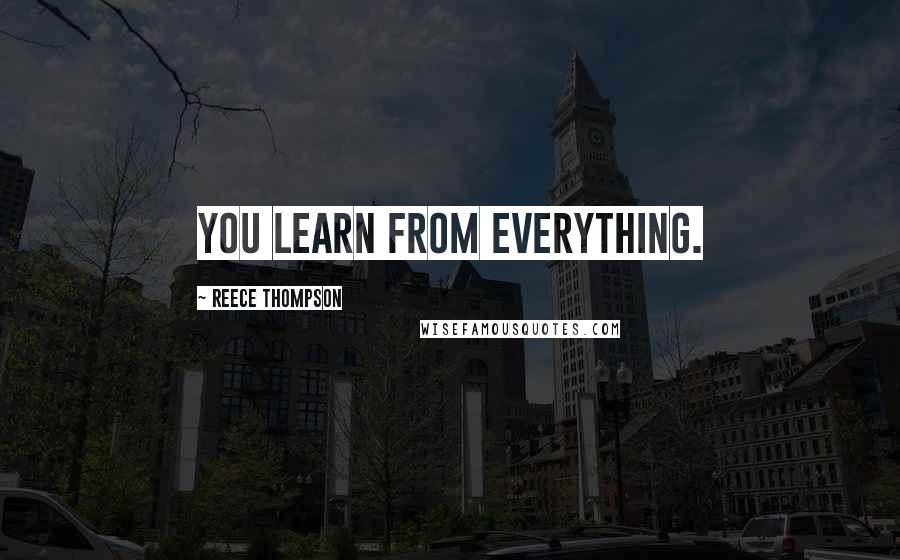 Reece Thompson Quotes: You learn from everything.