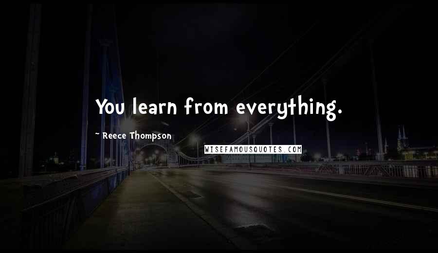 Reece Thompson Quotes: You learn from everything.