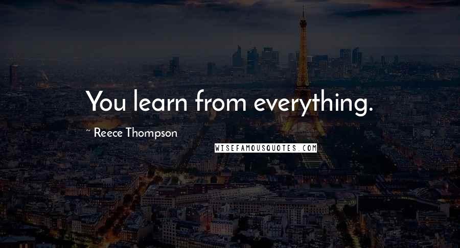 Reece Thompson Quotes: You learn from everything.