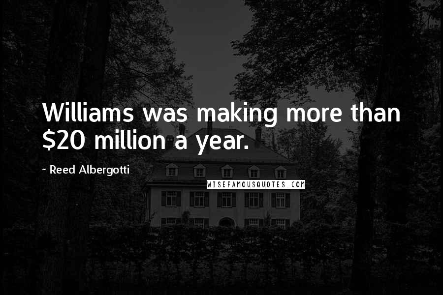 Reed Albergotti Quotes: Williams was making more than $20 million a year.
