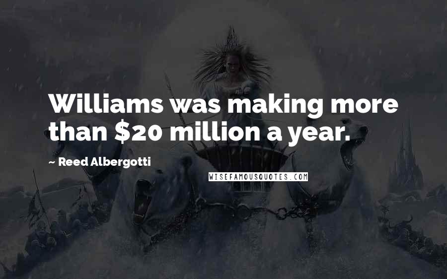 Reed Albergotti Quotes: Williams was making more than $20 million a year.