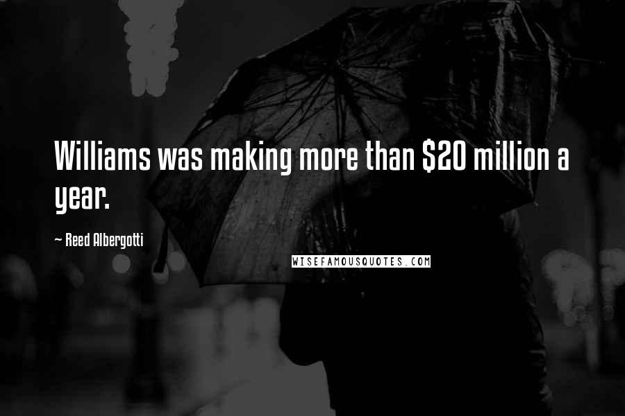 Reed Albergotti Quotes: Williams was making more than $20 million a year.