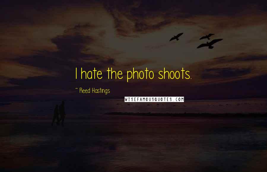 Reed Hastings Quotes: I hate the photo shoots.