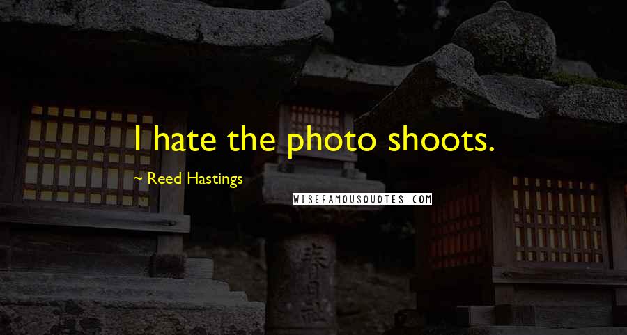 Reed Hastings Quotes: I hate the photo shoots.