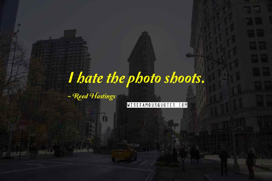 Reed Hastings Quotes: I hate the photo shoots.