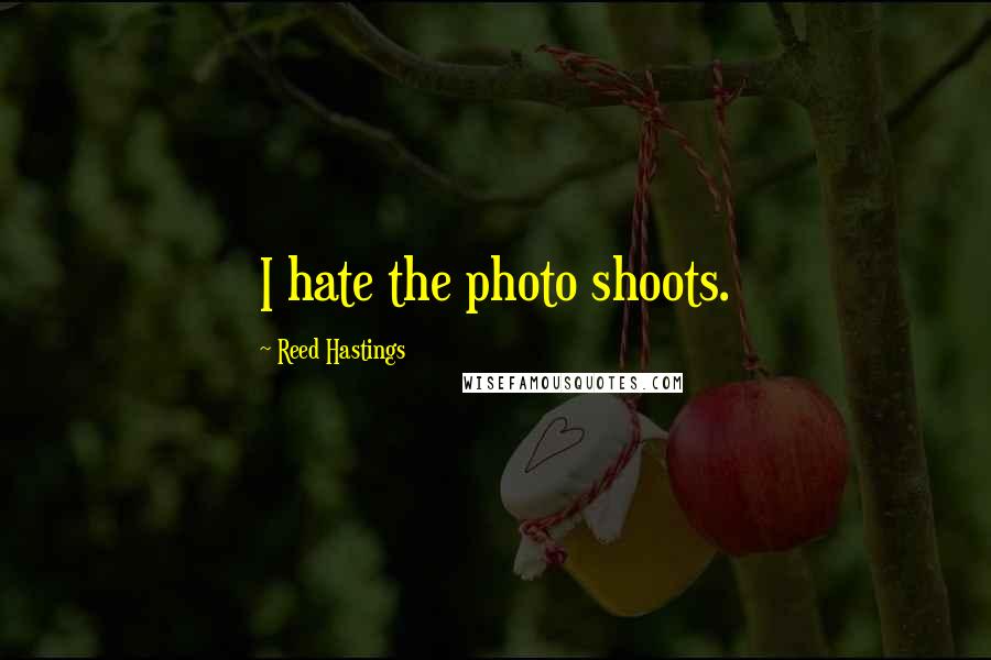 Reed Hastings Quotes: I hate the photo shoots.