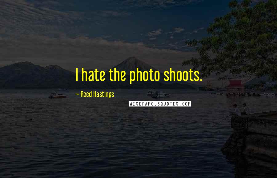 Reed Hastings Quotes: I hate the photo shoots.