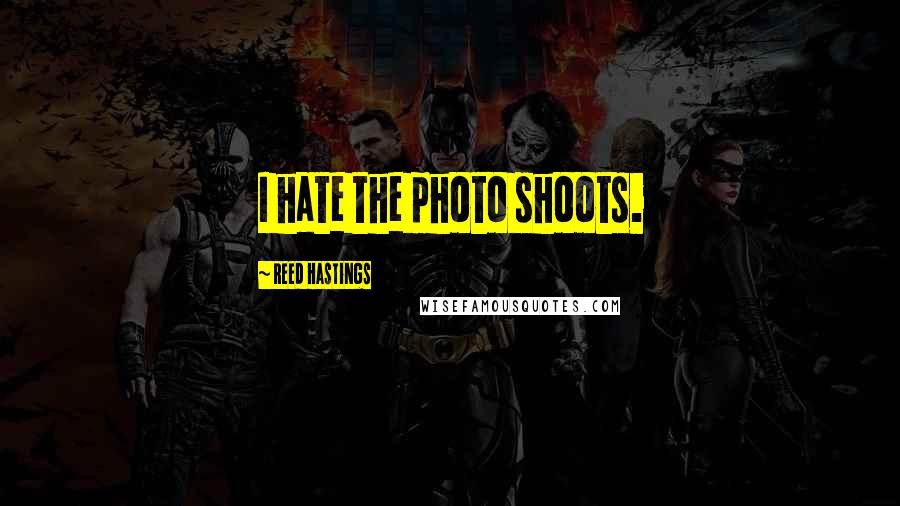 Reed Hastings Quotes: I hate the photo shoots.